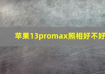 苹果13promax照相好不好