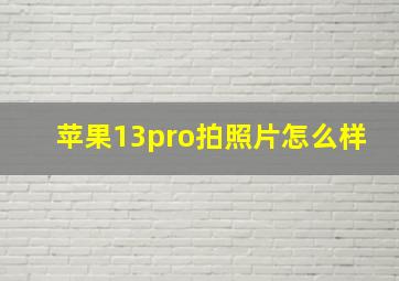 苹果13pro拍照片怎么样