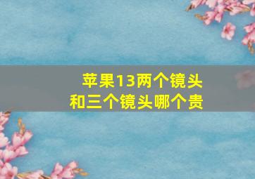 苹果13两个镜头和三个镜头哪个贵