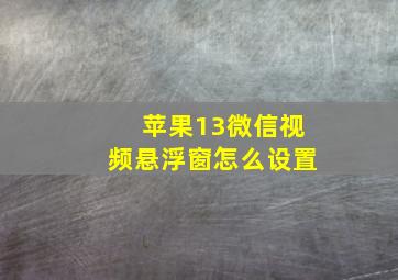 苹果13微信视频悬浮窗怎么设置