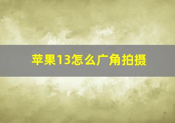 苹果13怎么广角拍摄