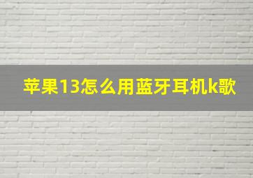 苹果13怎么用蓝牙耳机k歌