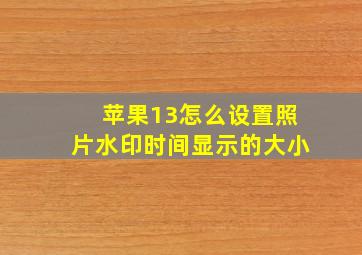 苹果13怎么设置照片水印时间显示的大小