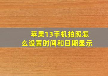 苹果13手机拍照怎么设置时间和日期显示