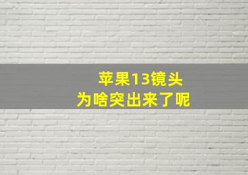 苹果13镜头为啥突出来了呢