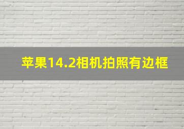 苹果14.2相机拍照有边框