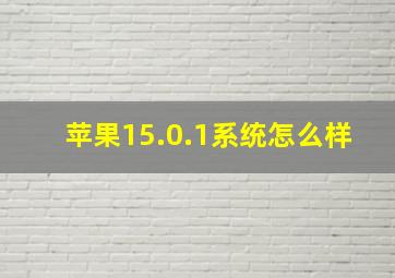 苹果15.0.1系统怎么样