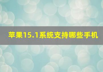 苹果15.1系统支持哪些手机