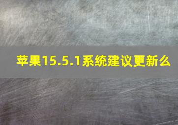 苹果15.5.1系统建议更新么