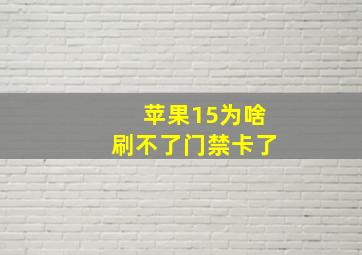 苹果15为啥刷不了门禁卡了