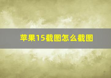 苹果15截图怎么截图