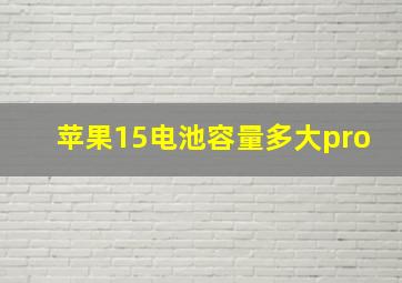 苹果15电池容量多大pro