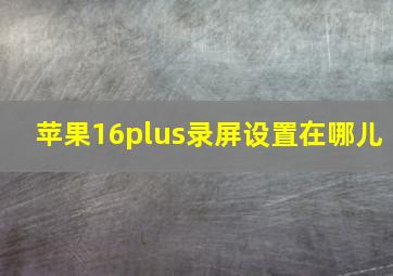 苹果16plus录屏设置在哪儿