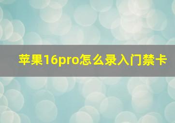 苹果16pro怎么录入门禁卡