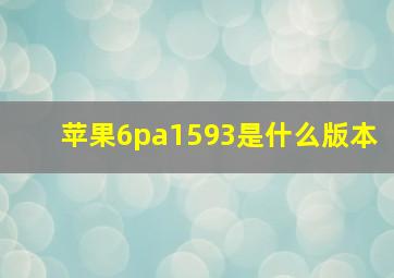 苹果6pa1593是什么版本