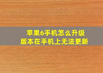 苹果6手机怎么升级版本在手机上无法更新