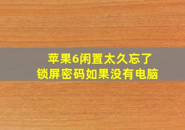 苹果6闲置太久忘了锁屏密码如果没有电脑