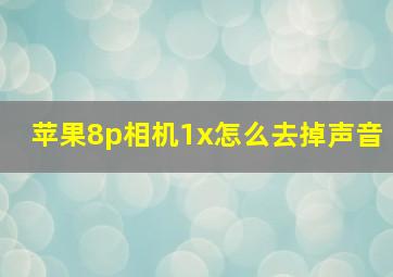 苹果8p相机1x怎么去掉声音