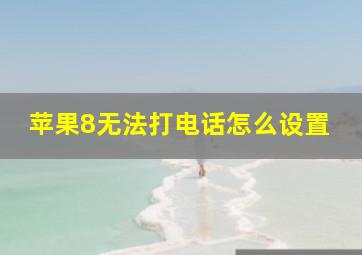 苹果8无法打电话怎么设置