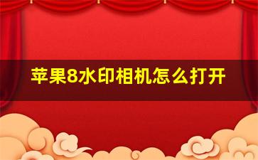 苹果8水印相机怎么打开