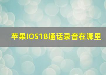 苹果IOS18通话录音在哪里