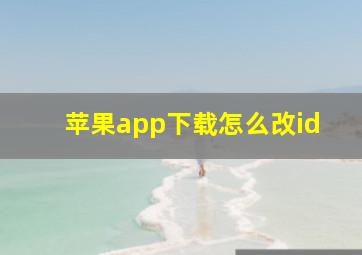 苹果app下载怎么改id