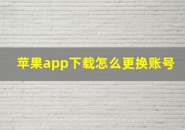 苹果app下载怎么更换账号