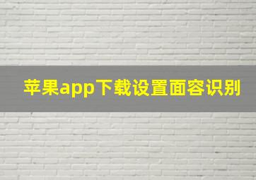 苹果app下载设置面容识别