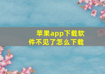 苹果app下载软件不见了怎么下载