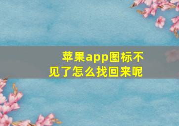 苹果app图标不见了怎么找回来呢