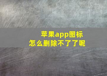 苹果app图标怎么删除不了了呢