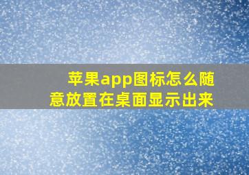 苹果app图标怎么随意放置在桌面显示出来