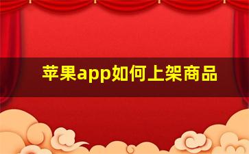 苹果app如何上架商品