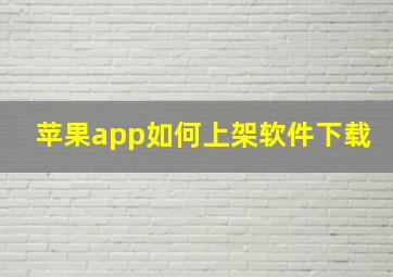 苹果app如何上架软件下载