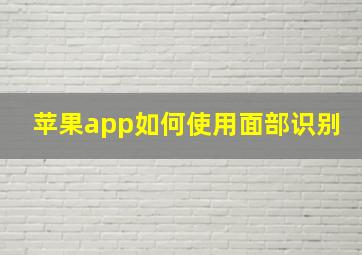 苹果app如何使用面部识别