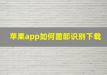 苹果app如何面部识别下载