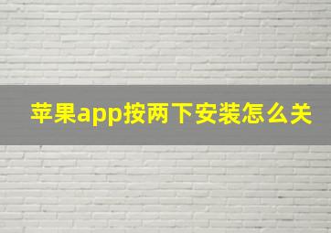 苹果app按两下安装怎么关