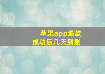 苹果app退款成功后几天到账