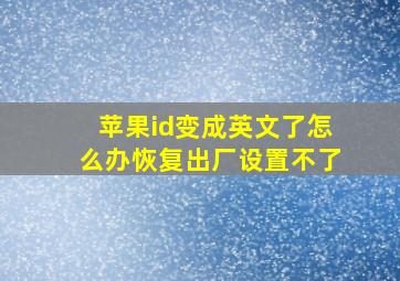 苹果id变成英文了怎么办恢复出厂设置不了