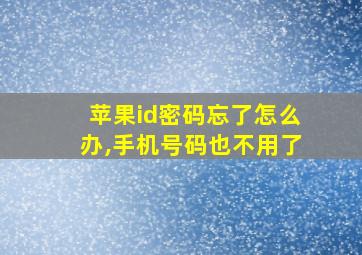 苹果id密码忘了怎么办,手机号码也不用了