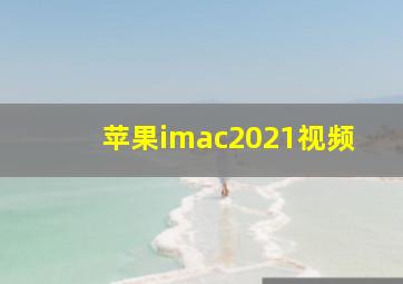 苹果imac2021视频