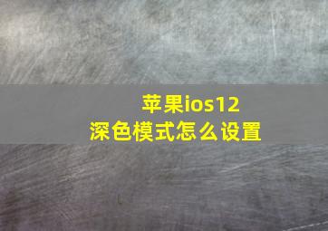 苹果ios12深色模式怎么设置