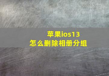 苹果ios13怎么删除相册分组