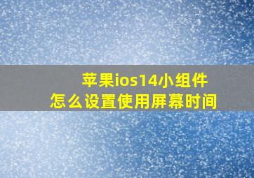 苹果ios14小组件怎么设置使用屏幕时间