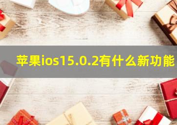 苹果ios15.0.2有什么新功能