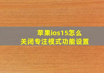 苹果ios15怎么关闭专注模式功能设置