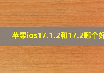 苹果ios17.1.2和17.2哪个好