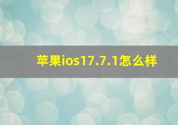 苹果ios17.7.1怎么样