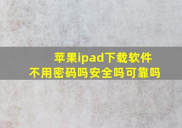 苹果ipad下载软件不用密码吗安全吗可靠吗