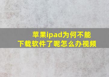 苹果ipad为何不能下载软件了呢怎么办视频